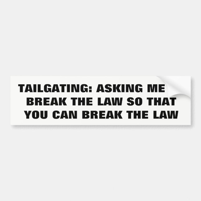 Tailgating: Asking Me to Break the Law Bumper Sticker (Front)
