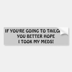 Tailgating? Better Hope I Took My Meds Bumper Sticker