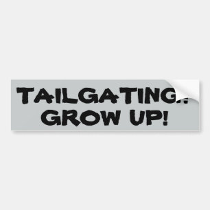 TAILGATING? GROW UP! (island font) Bumper Sticker