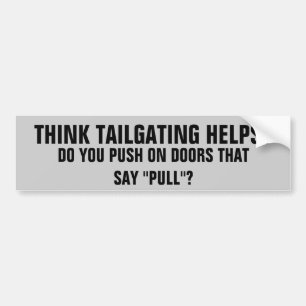 Tailgating Helps? Pushing on Doors that say Pull Bumper Sticker