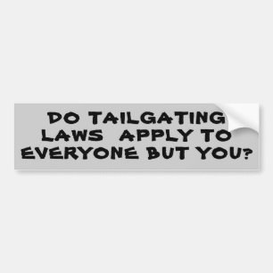 Tailgating Laws, Everyone but You? Bumper Sticker