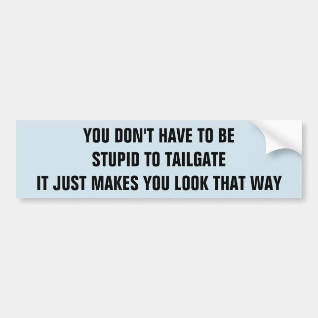 Tailgating Makes You Look Stupid Bumper Sticker (Front)