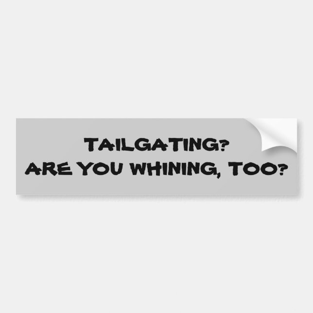 Tailgating Whiner? Bumper Sticker (Front)