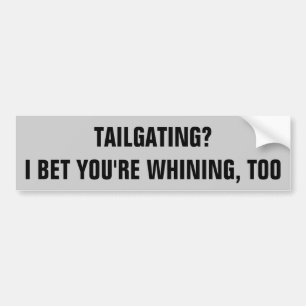 Tailgating whiner bumper sticker