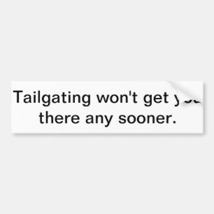 Tailgating Won't get you there any sooner. Bumper Sticker