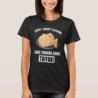 Taiyaki Sorry Wasn't Listening Thinking About Tai T-Shirt