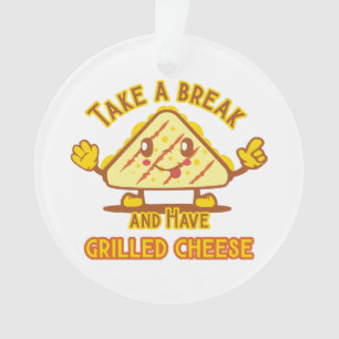Take a Break and Have Grilled Cheese Ornament