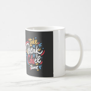 TAKE A BREAK ITS COFFEE TIME  MUG