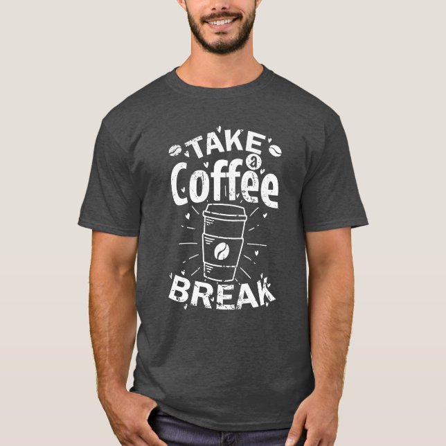 Take a Coffee Break Caf Koffein funny T-Shirt (Front)