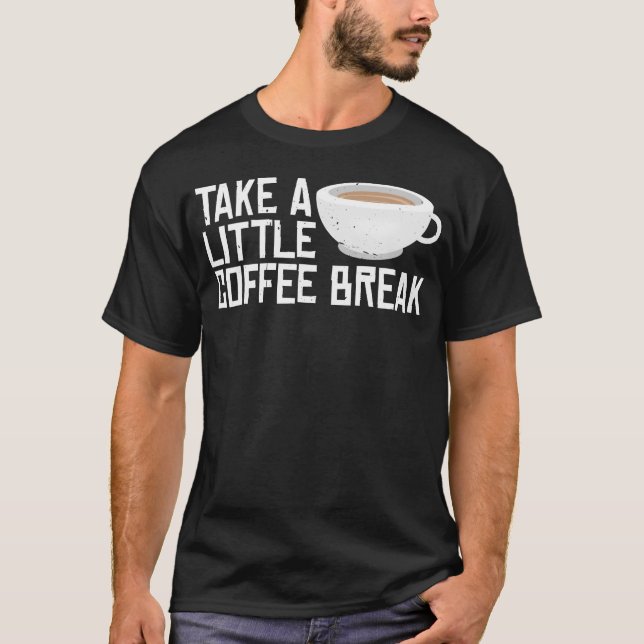 Take A Little Coffee Break friend T-Shirt (Front)