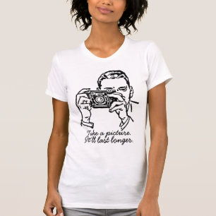 Take a picture it'll last longer T-Shirt