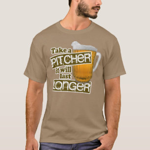 Take a Pitcher it Will Last Longer T-Shirt