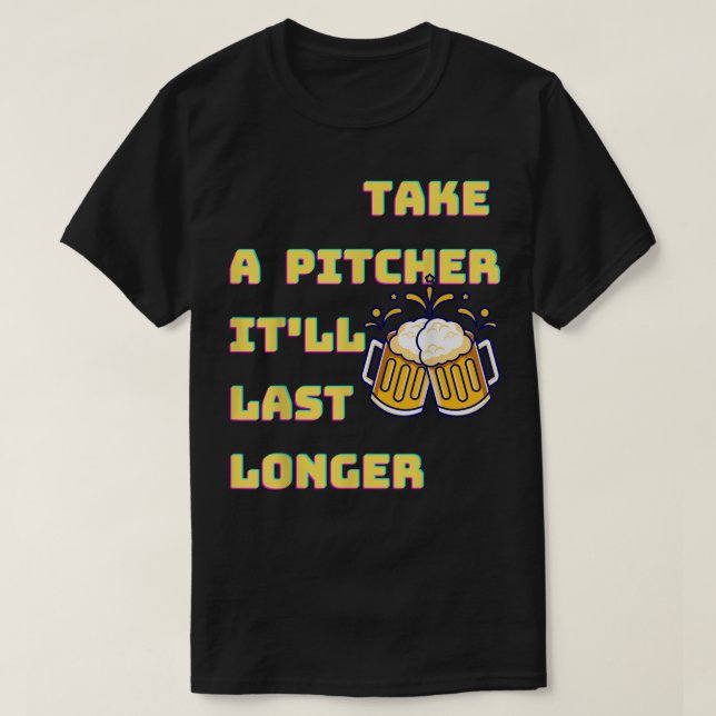 Take a pitcher itll last longer Funny Look for Par T-Shirt (Design Front)