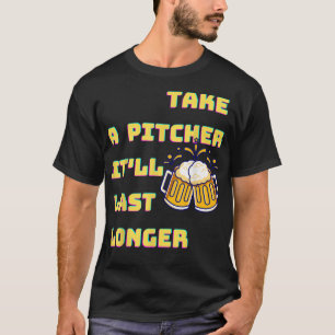 Take a pitcher itll last longer Funny Look for Par T-Shirt