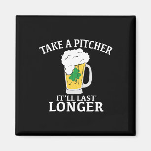 Take A Pitcher It'll Last Longer St. Patricks Day Magnet