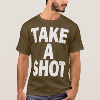 TAKE A SHOT T-Shirt