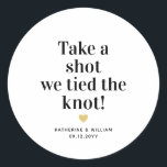 Take a shot we tied the knot wedding favour classic round sticker<br><div class="desc">Modern "Take a shot we tied the knot" wedding favour stickers. Personalise the design by replacing the sample wedding date and bride and groom names.</div>