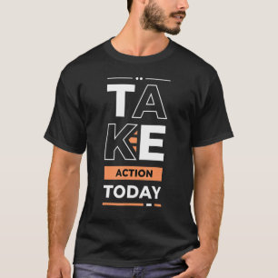 Take Action Today Young Entrepreneur Inspirationa T-Shirt