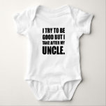 Take After My Uncle Funny Baby Bodysuit<br><div class="desc">Uncles of a nephew or niece in the family joke I try to be good but I take after my uncle. Check out this funny custom design on tees,  shirts,  mugs,  cases,  gifts and apparel.</div>