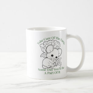 Take Care Of The Earth Some Day You’ll Be A Part O Coffee Mug