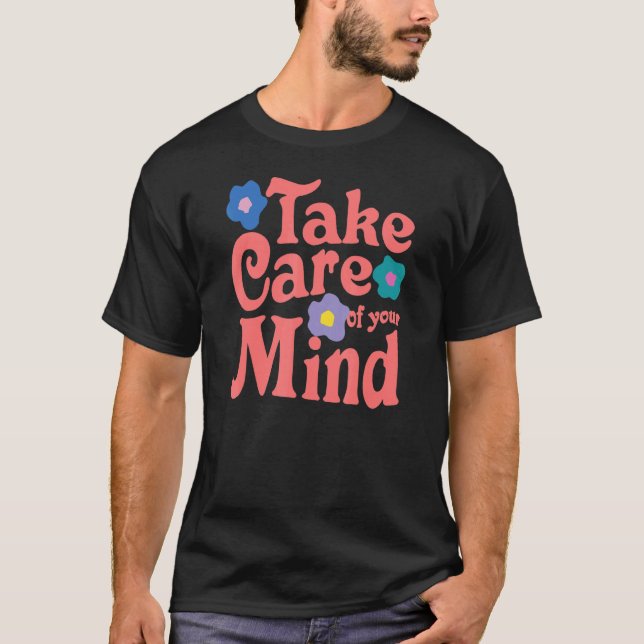 Take Care Of Your Mind Quotes Health Positive Stat T-Shirt (Front)