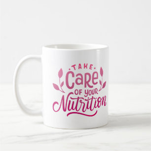 TAKE CARE OF YOUR NUTRITION COFFEE MUG