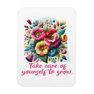 Take care of yourself to grow floral inspirational magnet