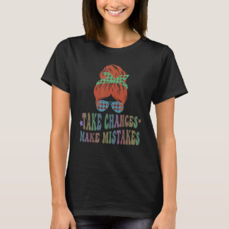 TAKE CHANCES MAKE MISTAKES Best Teacher Motivation T-Shirt