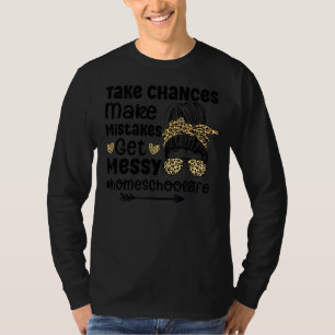 Take Chances Make Mistakes Get Messy Homeschool Li T-Shirt