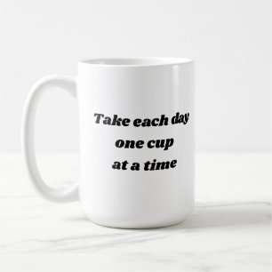 Take each day one cup at a time coffee mug