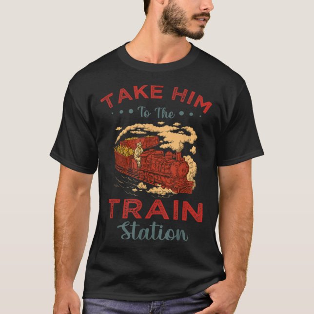 Take Him To The Train Station Chump T-Shirt (Front)