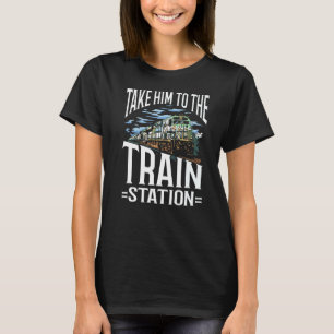 Take Him To The Train Station Railway Station T-Shirt