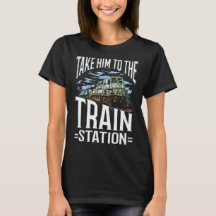 Take Him To The Train Station Railway Station T-Shirt