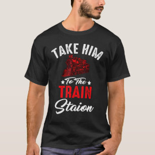 Take Him To The Train Station Train Love Railway L T-Shirt