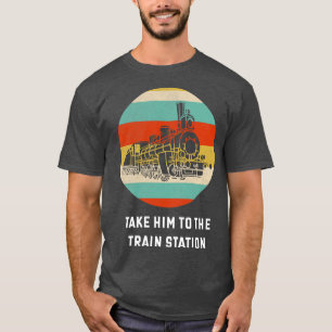 Take Him To The Train Station Train Lover Gift Id T-Shirt