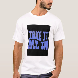 Take It All In T-Shirt