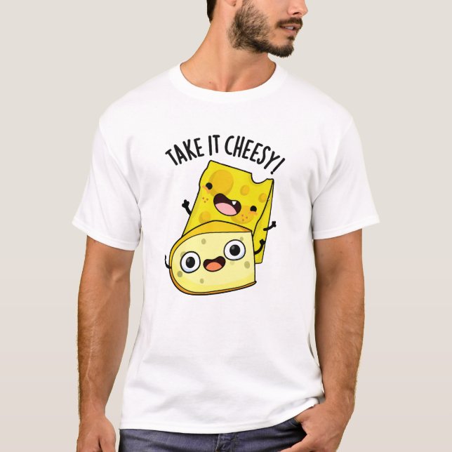 Take It Cheesy Funny Food Pun  T-Shirt (Front)