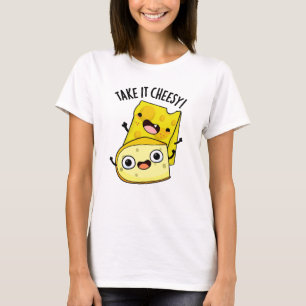 Take It Cheesy Funny Food Pun T-Shirt