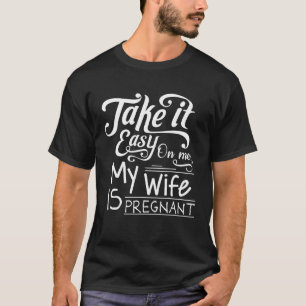 Take it easy on me my wife is Pregnant Announcemen T-Shirt