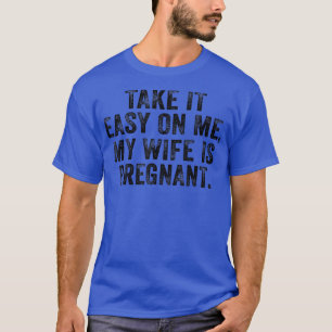 Take It Easy On Me My Wife is Pregnant Baby Announ T-Shirt