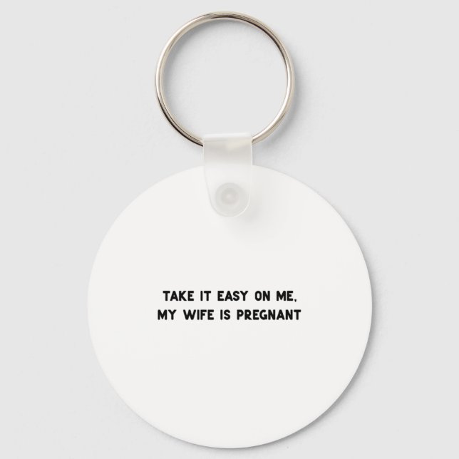 Take It Easy On Me My Wife Is Pregnant Father New  Key Ring (Front)