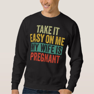 Take It Easy On Me My Wife Is Pregnant Funny Dad V Sweatshirt
