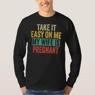Take It Easy On Me My Wife Is Pregnant Funny Dad V T-Shirt