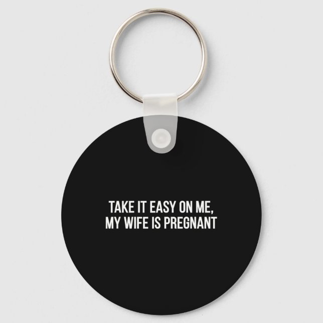 Take It Easy On Me My Wife Is Pregnant Funny Fathe Key Ring (Front)