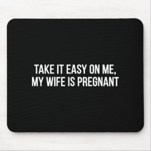 Take It Easy On Me My Wife Is Pregnant Funny Fathe Mouse Mat