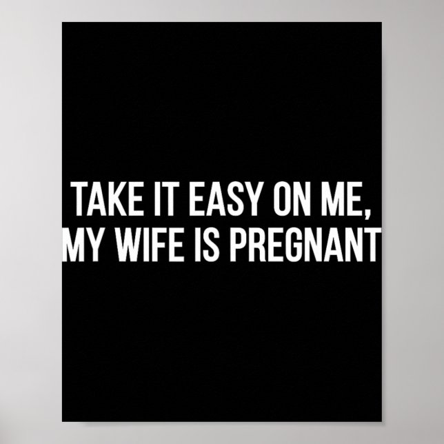 Take It Easy On Me My Wife Is Pregnant Funny Fathe Poster (Front)