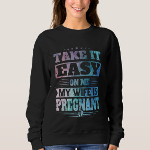 Take It Easy On Me My Wife Is Pregnant Funny Pregn Sweatshirt