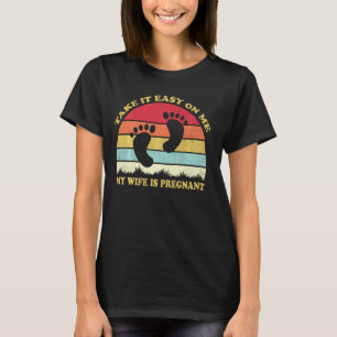 Take It Easy On Me My Wife Is Pregnant New Dad T-Shirt