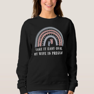 Take It Easy On Me My Wife Is Pregnant Rembow Grap Sweatshirt