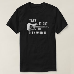 Take It Out And Play With It Guitar T-Shirt